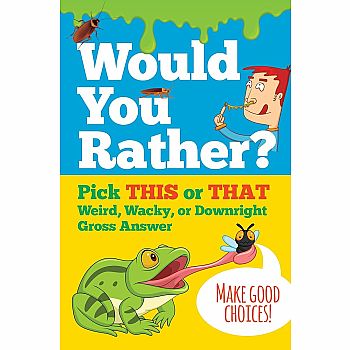 Would You Rather? Pick THIS or THAT Weird, Wacky, or Downright Gross Answer