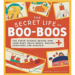 The Secret Life of Boo-Boos: The super science behind how your body heals bumps, bruises, scratches, and scrapes!